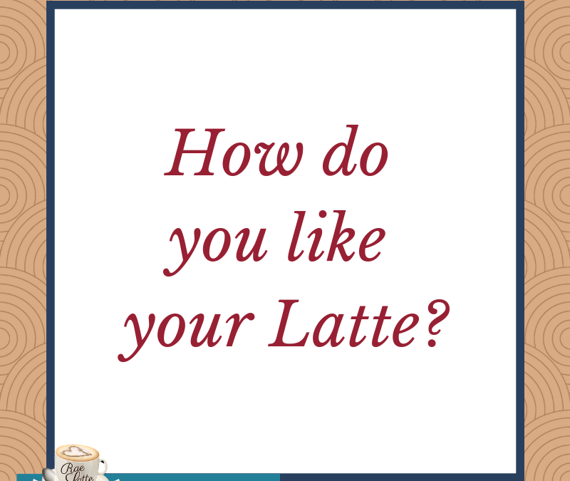 How do you like your Latte?