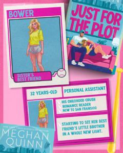 JFTP Meet the Characters Bower 240x300 Book Review and Excerpt: Just For The Plot by Meghan Quinn